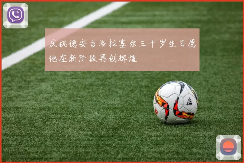 庆祝德安吉洛拉塞尔三十岁生日愿他在新阶段再创辉煌